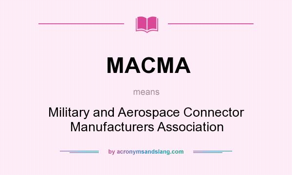 What does MACMA mean? It stands for Military and Aerospace Connector Manufacturers Association