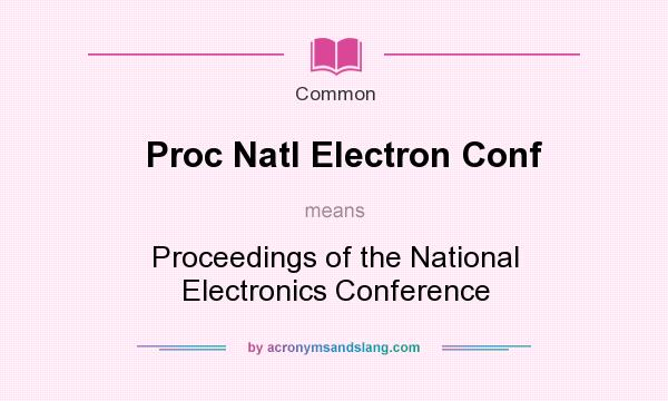 What does Proc Natl Electron Conf mean? It stands for Proceedings of the National Electronics Conference