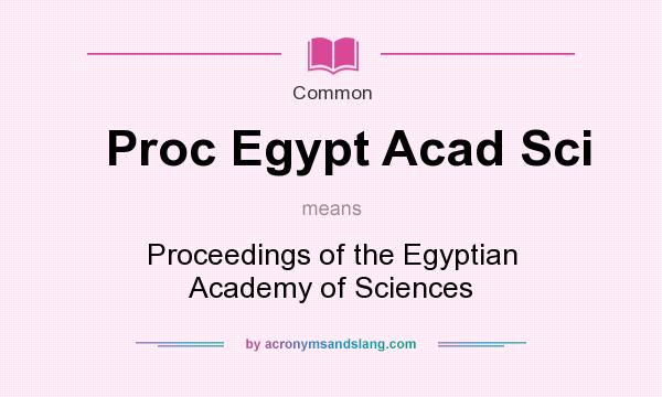 What does Proc Egypt Acad Sci mean? It stands for Proceedings of the Egyptian Academy of Sciences
