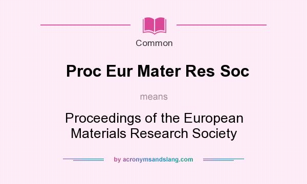 What does Proc Eur Mater Res Soc mean? It stands for Proceedings of the European Materials Research Society