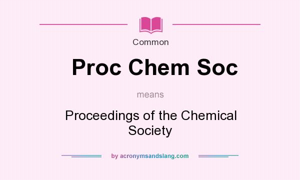 What does Proc Chem Soc mean? It stands for Proceedings of the Chemical Society