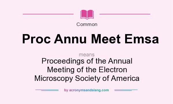 What does Proc Annu Meet Emsa mean? It stands for Proceedings of the Annual Meeting of the Electron Microscopy Society of America