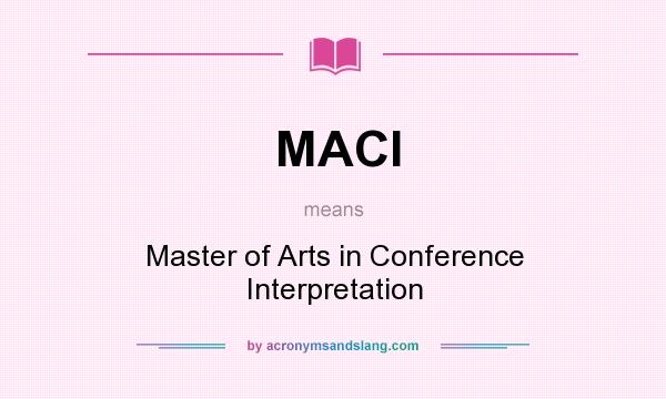 What does MACI mean? It stands for Master of Arts in Conference Interpretation