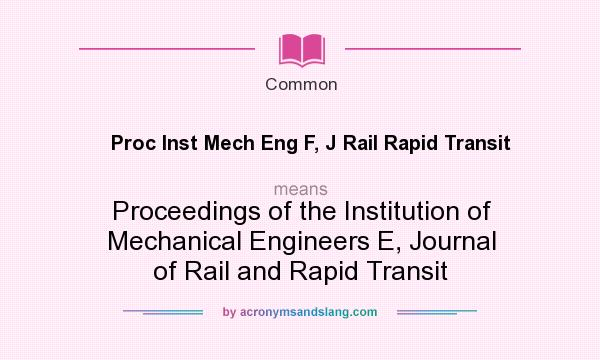 What does Proc Inst Mech Eng F, J Rail Rapid Transit mean? It stands for Proceedings of the Institution of Mechanical Engineers E, Journal of Rail and Rapid Transit