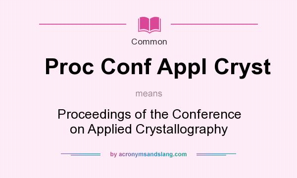 What does Proc Conf Appl Cryst mean? It stands for Proceedings of the Conference on Applied Crystallography