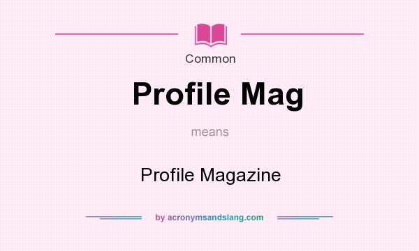 What does Profile Mag mean? It stands for Profile Magazine