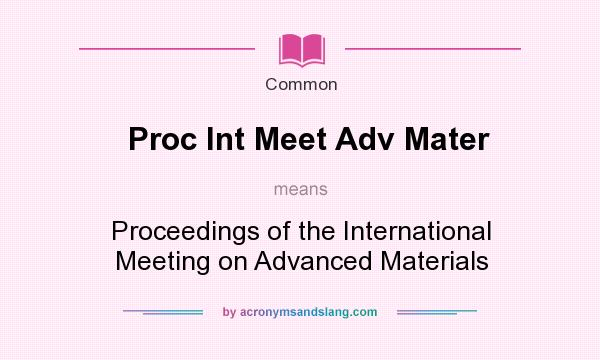 What does Proc Int Meet Adv Mater mean? It stands for Proceedings of the International Meeting on Advanced Materials