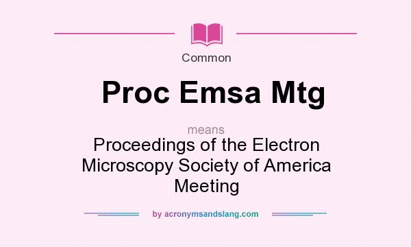What does Proc Emsa Mtg mean? It stands for Proceedings of the Electron Microscopy Society of America Meeting