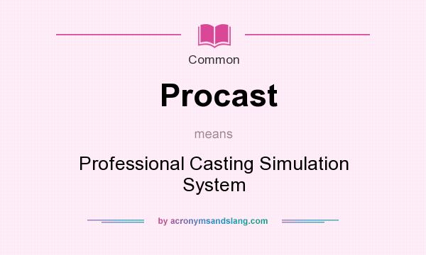 What does Procast mean? It stands for Professional Casting Simulation System