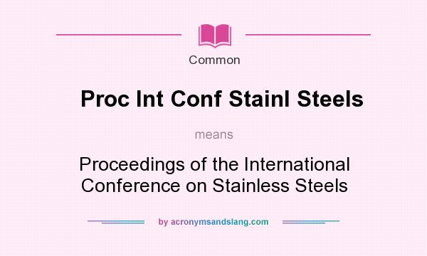 What does Proc Int Conf Stainl Steels mean? It stands for Proceedings of the International Conference on Stainless Steels