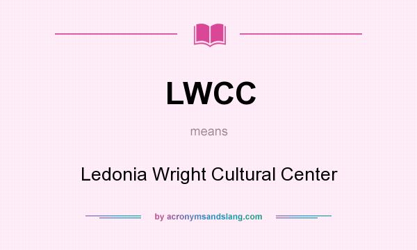 What does LWCC mean? It stands for Ledonia Wright Cultural Center