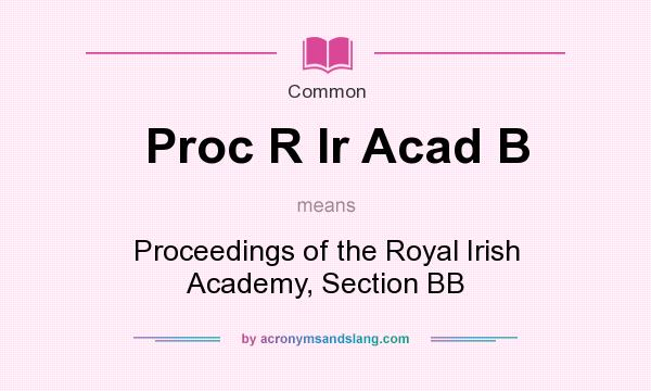 What does Proc R Ir Acad B mean? It stands for Proceedings of the Royal Irish Academy, Section BB