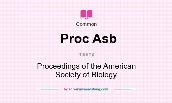 What does Proc Asb mean? It stands for Proceedings of the American Society of Biology