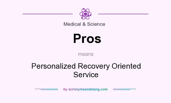 What does Pros mean? It stands for Personalized Recovery Oriented Service