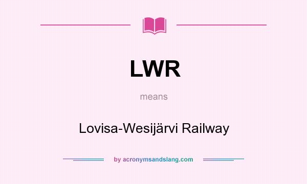 What does LWR mean? It stands for Lovisa-Wesijärvi Railway