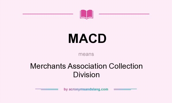 What does MACD mean? It stands for Merchants Association Collection Division