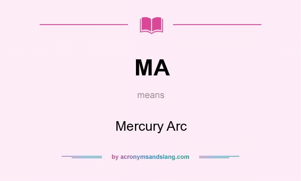 What does MA mean? It stands for Mercury Arc