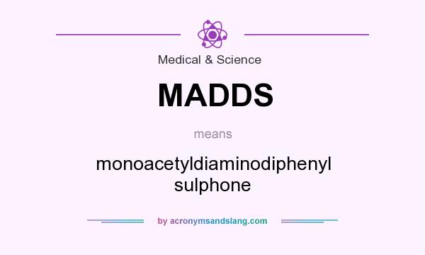 What does MADDS mean? It stands for monoacetyldiaminodiphenyl sulphone
