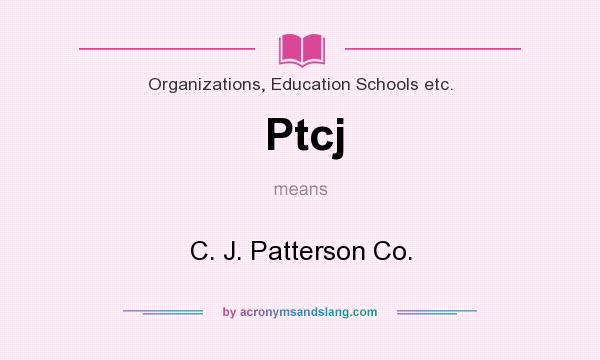 What does Ptcj mean? It stands for C. J. Patterson Co.