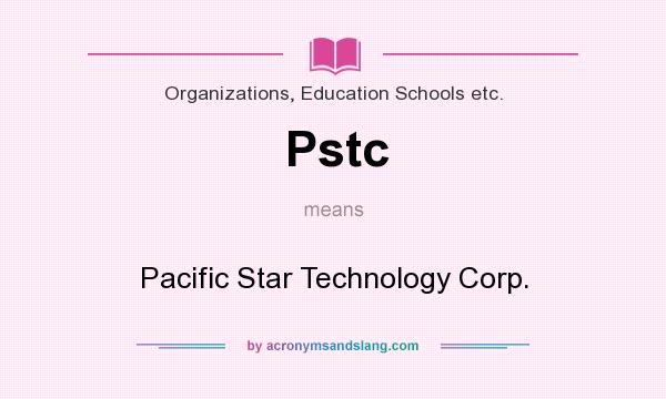 What does Pstc mean? It stands for Pacific Star Technology Corp.