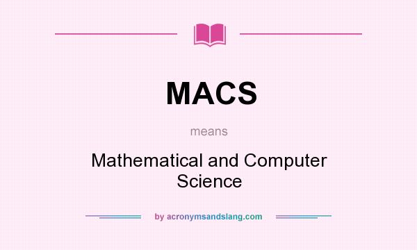 What does MACS mean? It stands for Mathematical and Computer Science