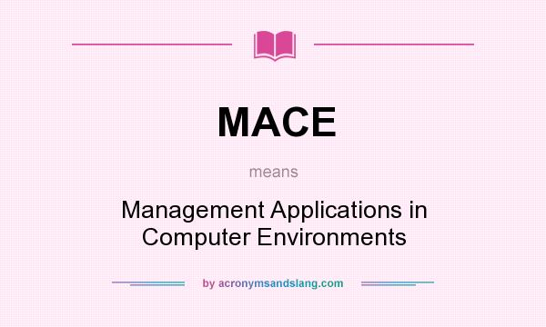What does MACE mean? It stands for Management Applications in Computer Environments