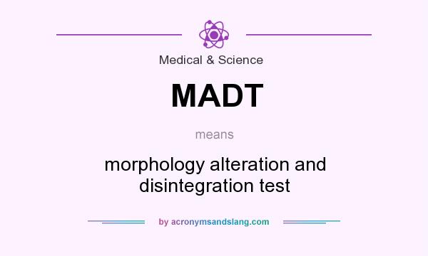 What does MADT mean? It stands for morphology alteration and disintegration test