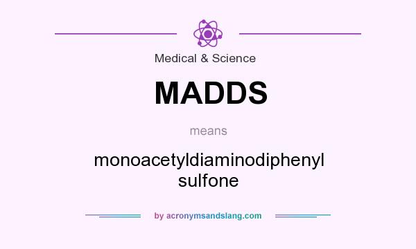 What does MADDS mean? It stands for monoacetyldiaminodiphenyl sulfone