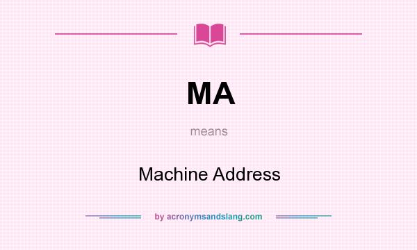 What does MA mean? It stands for Machine Address