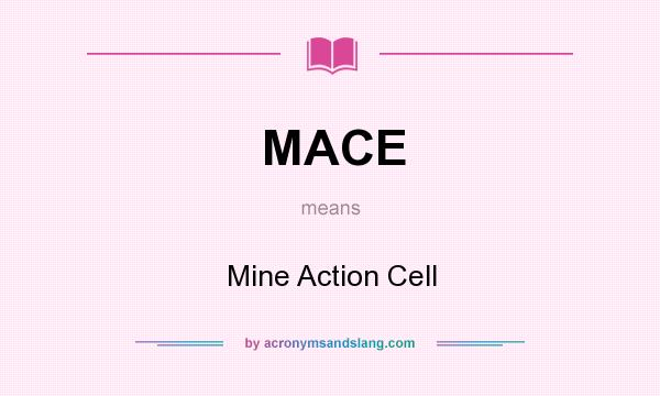 What does MACE mean? It stands for Mine Action Cell