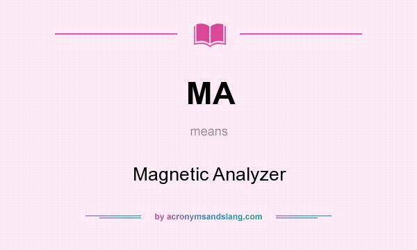 What does MA mean? It stands for Magnetic Analyzer
