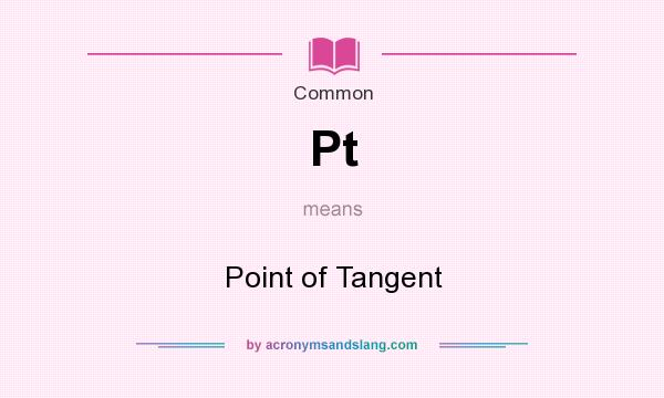 What does Pt mean? It stands for Point of Tangent