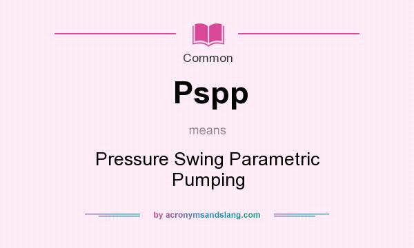 What does Pspp mean? It stands for Pressure Swing Parametric Pumping
