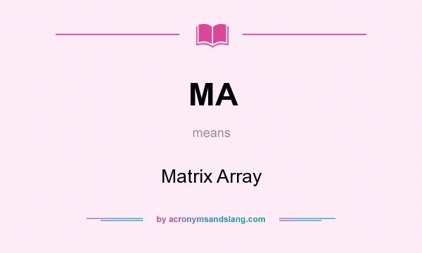What does MA mean? It stands for Matrix Array
