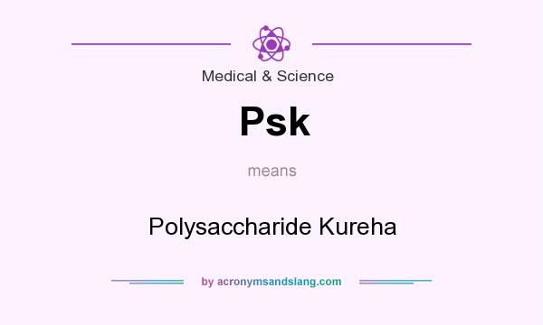 What does Psk mean? It stands for Polysaccharide Kureha