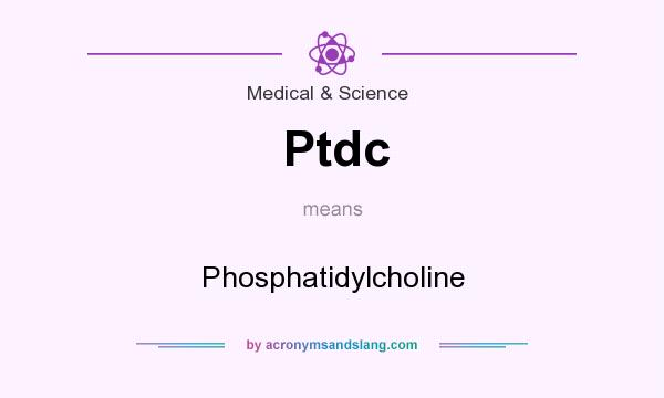 What does Ptdc mean? It stands for Phosphatidylcholine