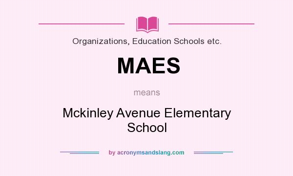 What does MAES mean? It stands for Mckinley Avenue Elementary School