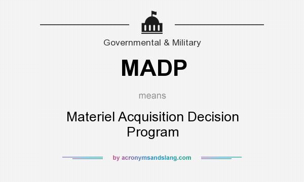 What does MADP mean? It stands for Materiel Acquisition Decision Program