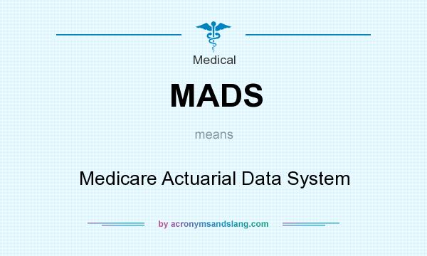 What does MADS mean? It stands for Medicare Actuarial Data System