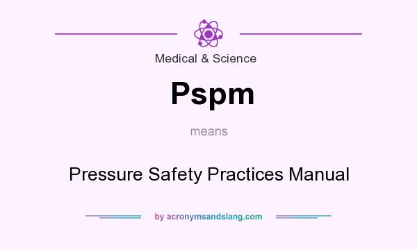 What does Pspm mean? It stands for Pressure Safety Practices Manual