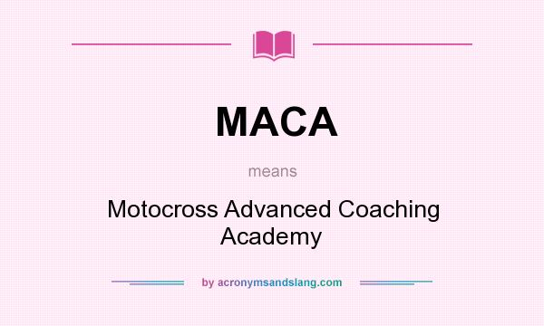 What does MACA mean? It stands for Motocross Advanced Coaching Academy