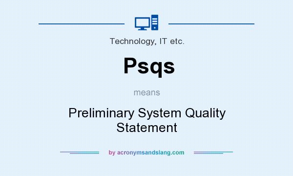 What does Psqs mean? It stands for Preliminary System Quality Statement