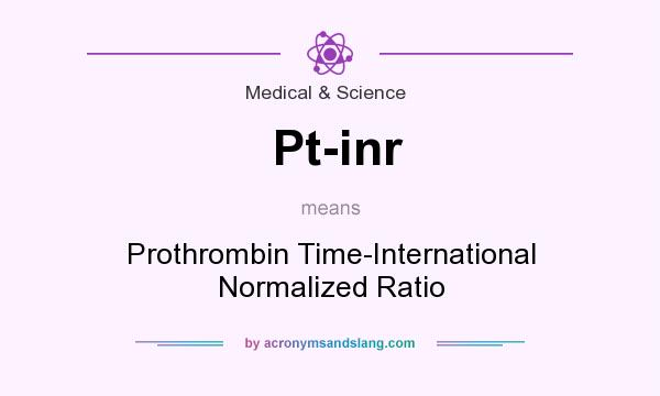 What Does Pt Inr Mean Definition Of Pt Inr Pt Inr Stands For Prothrombin Time International Normalized Ratio By Acronymsandslang Com
