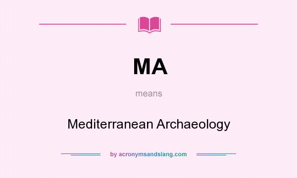 What does MA mean? It stands for Mediterranean Archaeology