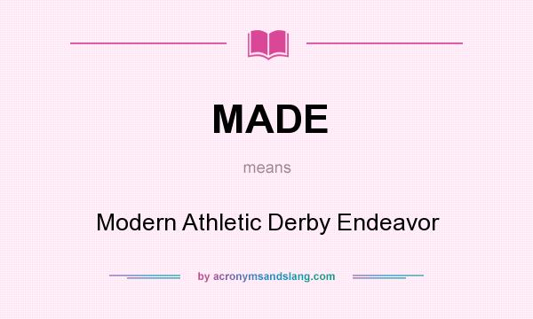 What does MADE mean? It stands for Modern Athletic Derby Endeavor