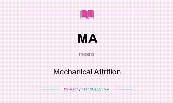 What does MA mean? It stands for Mechanical Attrition