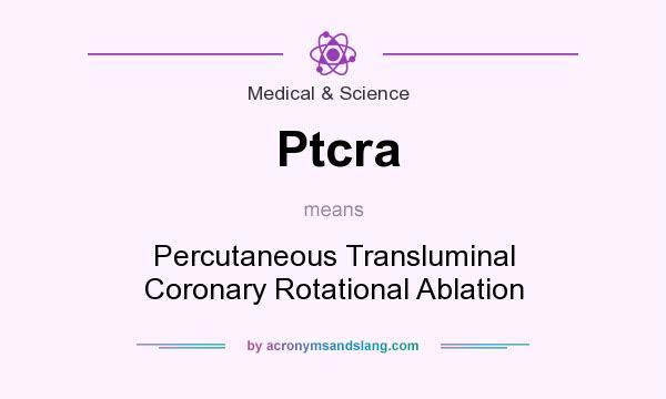 What does Ptcra mean? It stands for Percutaneous Transluminal Coronary Rotational Ablation
