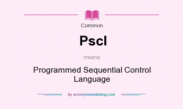 What does Pscl mean? It stands for Programmed Sequential Control Language