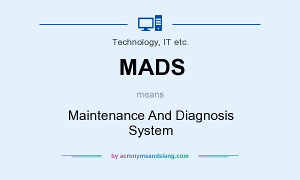 What does MADS mean? It stands for Maintenance And Diagnosis System