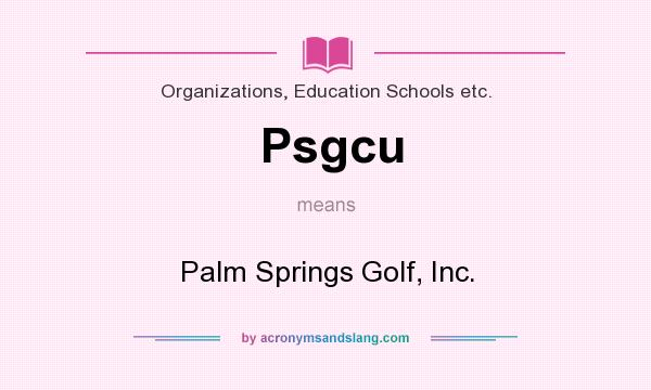 What does Psgcu mean? It stands for Palm Springs Golf, Inc.